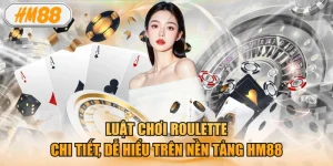 Luật Chơi Roulette Chi Tiết, Dễ Hiểu Trên Nền Tảng HM88