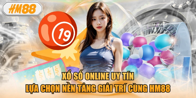 Xổ số online uy tín: Lựa chọn nền tảng giải trí cùng HM88